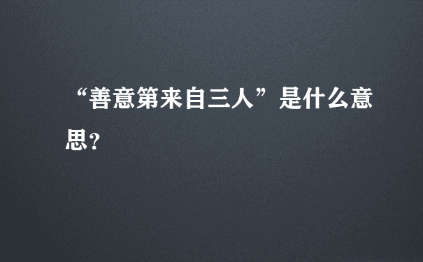 “善意第来自三人”是什么意思？