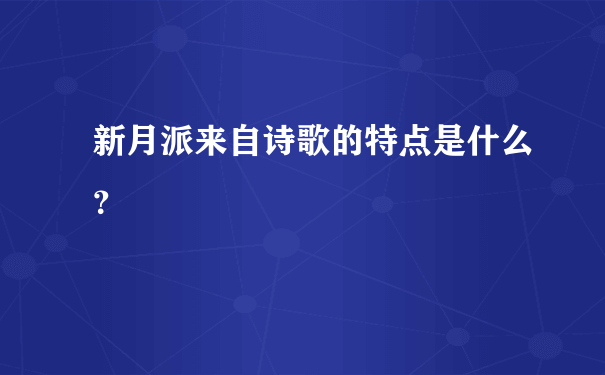 新月派来自诗歌的特点是什么？