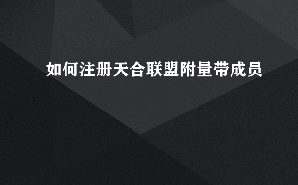 如何注册天合联盟附量带成员