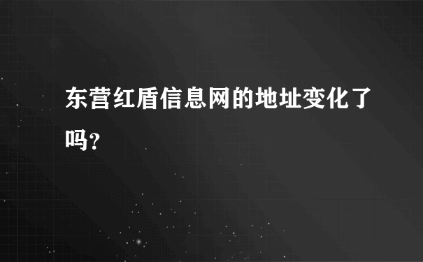 东营红盾信息网的地址变化了吗？