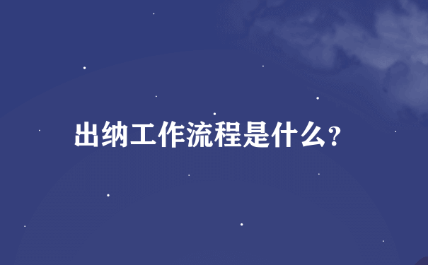 出纳工作流程是什么？