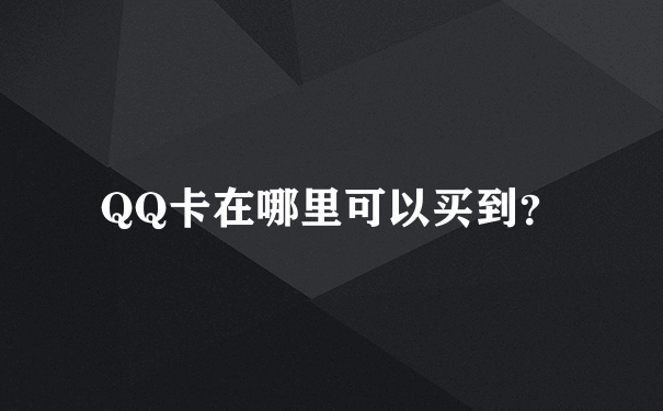 QQ卡在哪里可以买到？