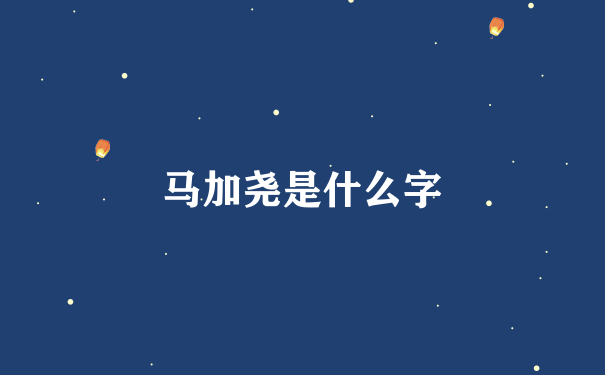 马加尧是什么字