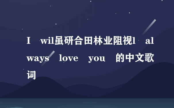 I wil虽研合田林业阻视l always love you 的中文歌词