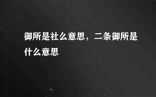 御所是社么意思，二条御所是什么意思