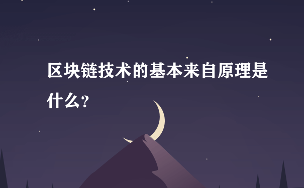 区块链技术的基本来自原理是什么？