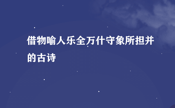 借物喻人乐全万什守象所担并的古诗