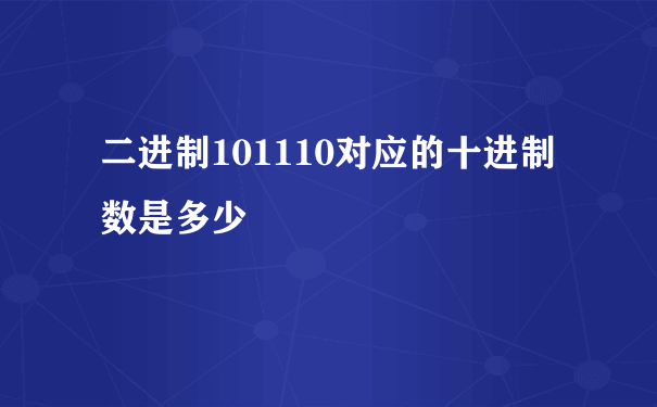 二进制101110对应的十进制数是多少