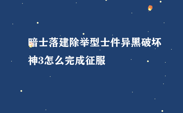 暗士落建除举型士件异黑破坏神3怎么完成征服