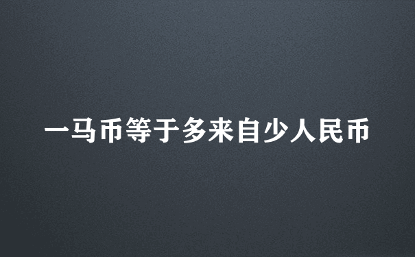 一马币等于多来自少人民币