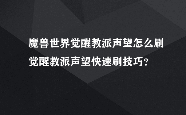 魔兽世界觉醒教派声望怎么刷觉醒教派声望快速刷技巧？