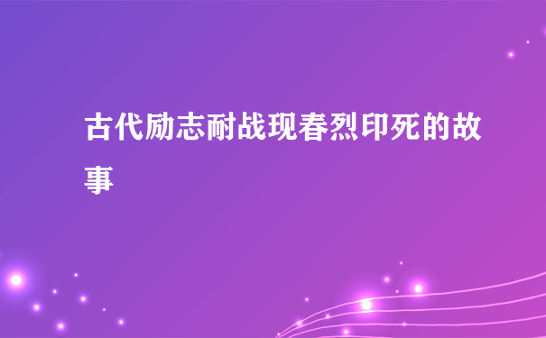 古代励志耐战现春烈印死的故事