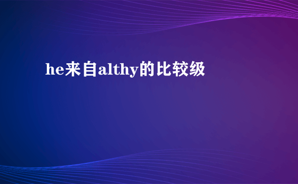 he来自althy的比较级