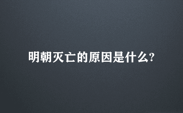 明朝灭亡的原因是什么?