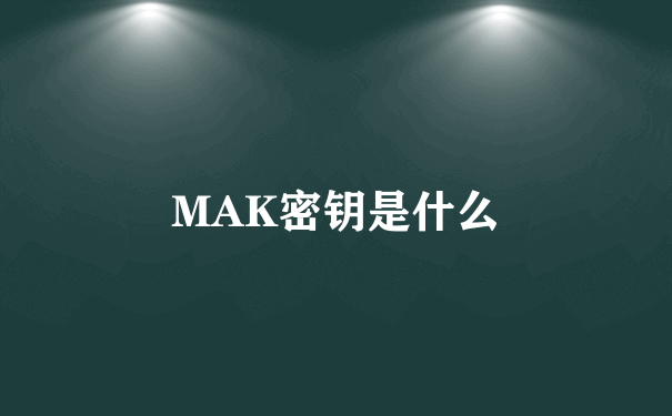 MAK密钥是什么