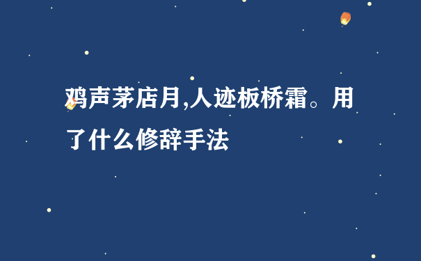 鸡声茅店月,人迹板桥霜。用了什么修辞手法