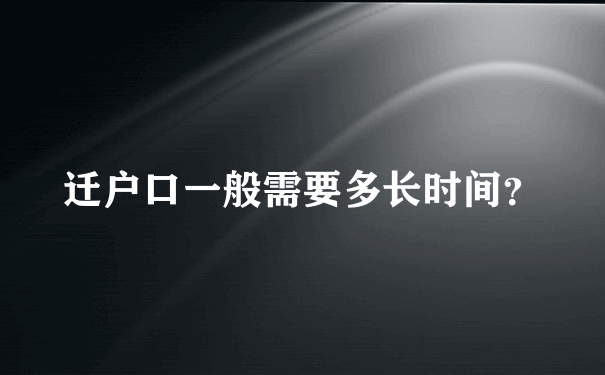 迁户口一般需要多长时间？