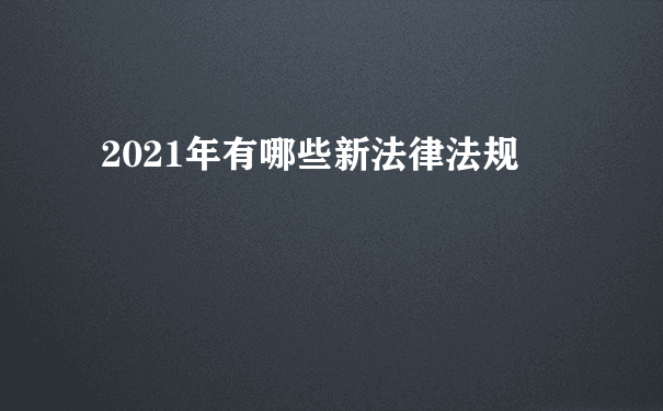 2021年有哪些新法律法规