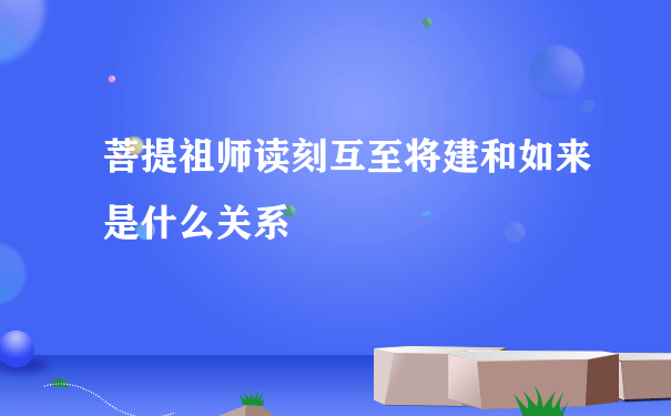 菩提祖师读刻互至将建和如来是什么关系