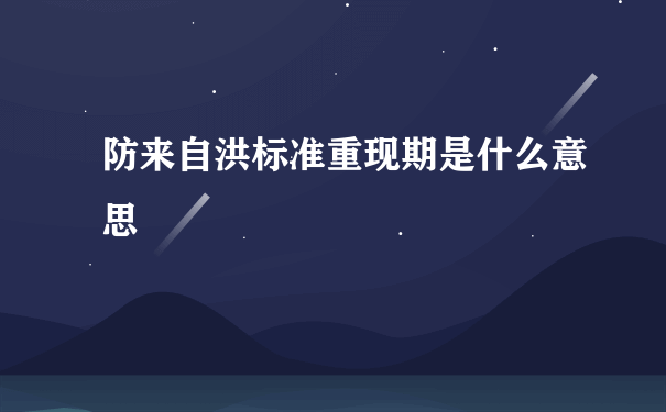 防来自洪标准重现期是什么意思