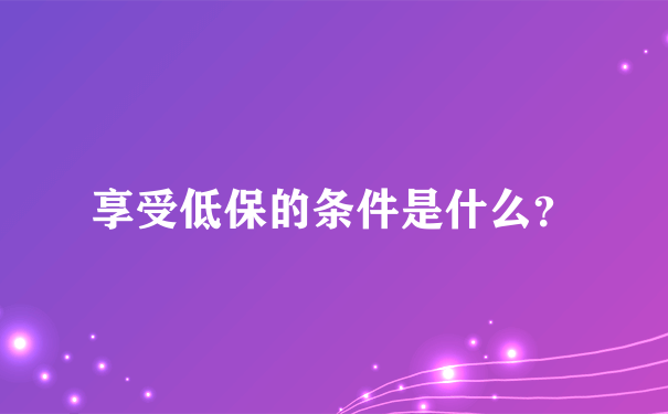 享受低保的条件是什么？