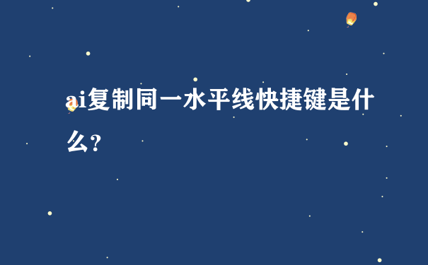 ai复制同一水平线快捷键是什么？