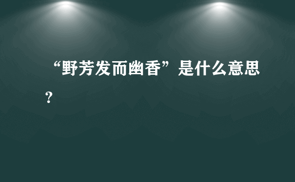 “野芳发而幽香”是什么意思?