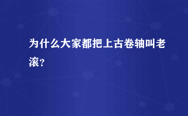 为什么大家都把上古卷轴叫老滚？