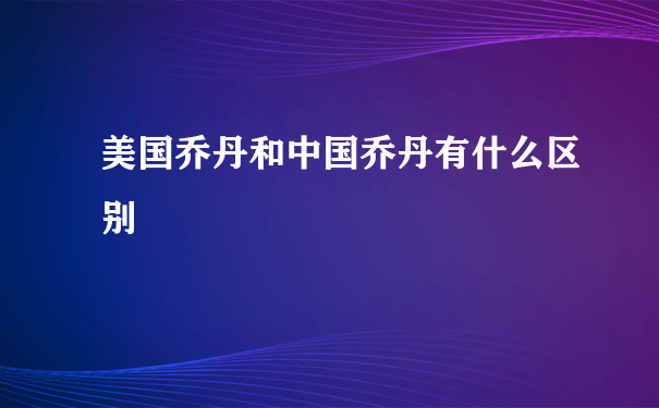 美国乔丹和中国乔丹有什么区别