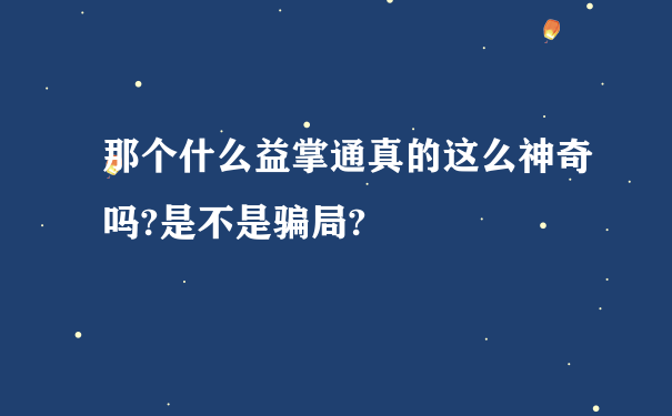 那个什么益掌通真的这么神奇吗?是不是骗局?