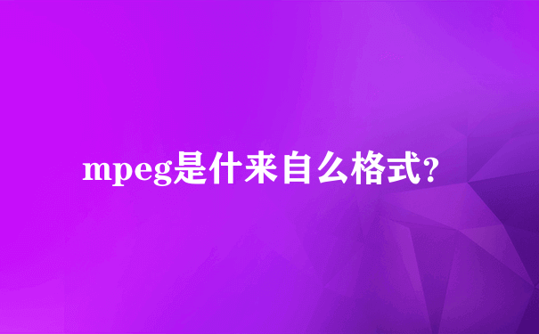 mpeg是什来自么格式？