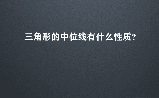 三角形的中位线有什么性质？