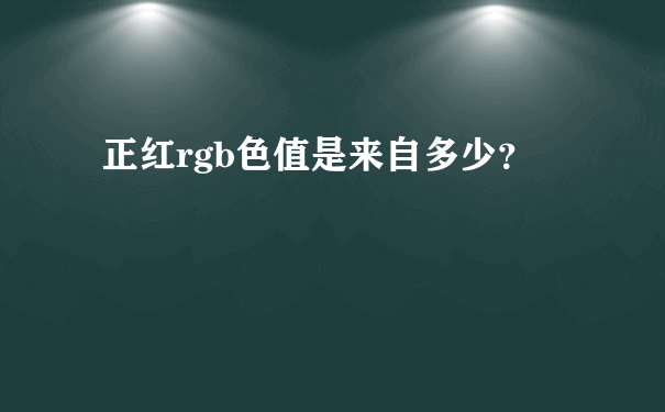 正红rgb色值是来自多少？