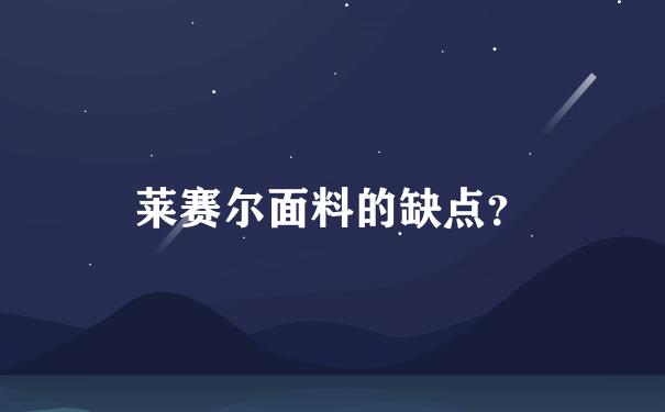 莱赛尔面料的缺点？