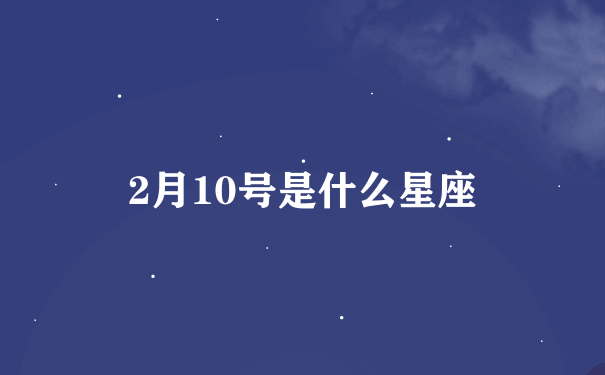 2月10号是什么星座