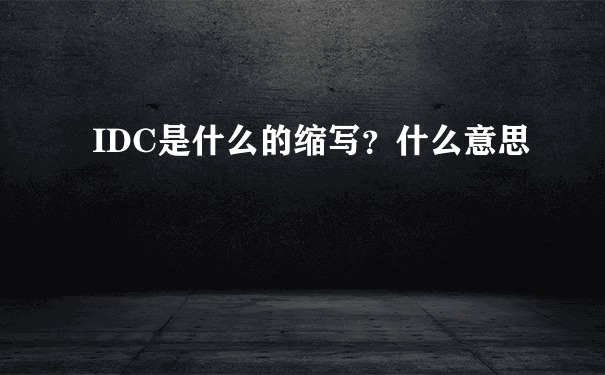 IDC是什么的缩写？什么意思