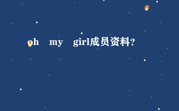 oh my girl成员资料？