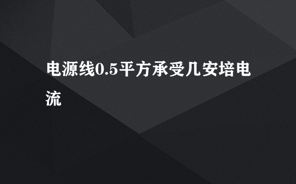 电源线0.5平方承受几安培电流