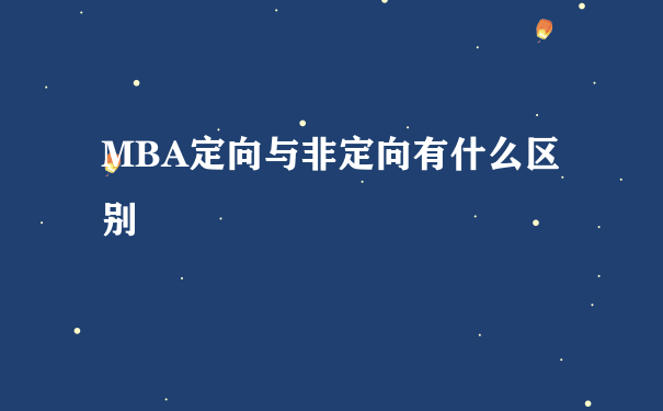 MBA定向与非定向有什么区别