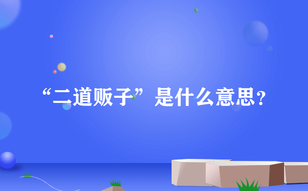 “二道贩子”是什么意思？