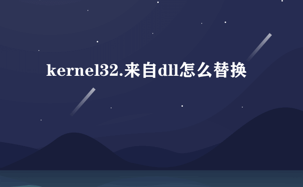 kernel32.来自dll怎么替换