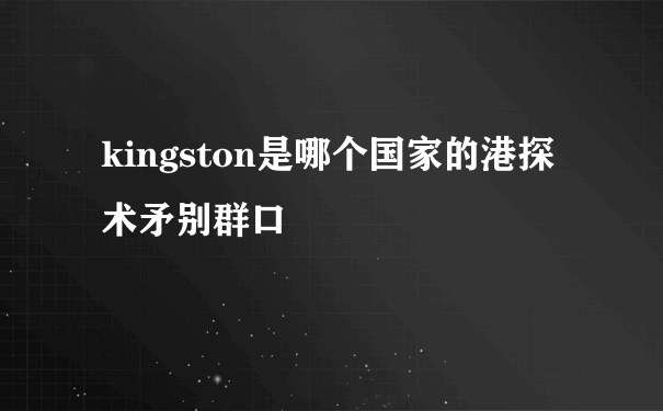 kingston是哪个国家的港探术矛别群口