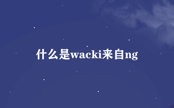 什么是wacki来自ng