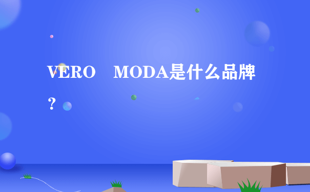 VERO MODA是什么品牌？