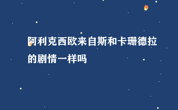 阿利克西欧来自斯和卡珊德拉的剧情一样吗