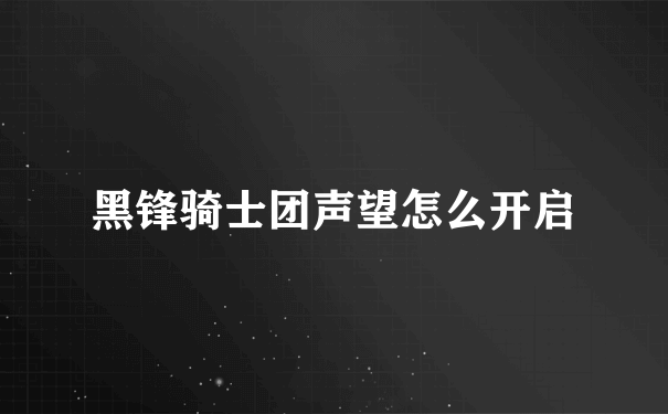 黑锋骑士团声望怎么开启