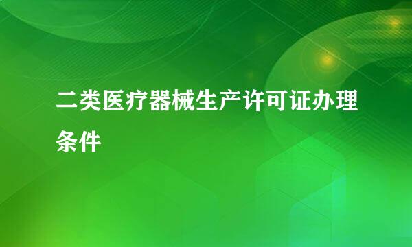 二类医疗器械生产许可证办理条件