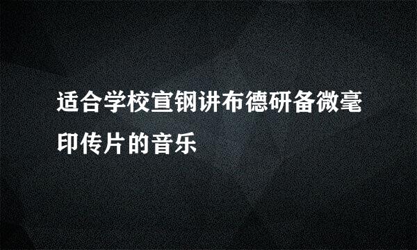 适合学校宣钢讲布德研备微毫印传片的音乐