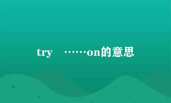 try ……on的意思