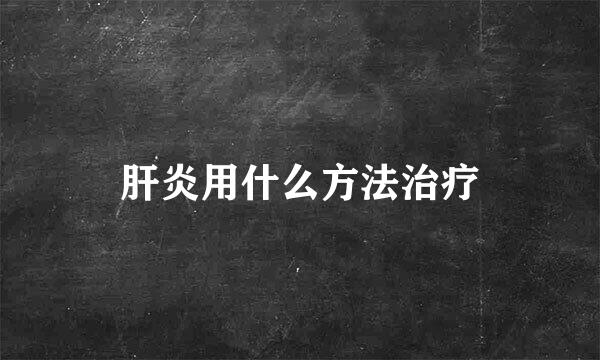 肝炎用什么方法治疗